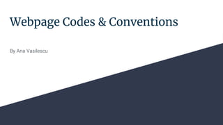 Webpage Codes & Conventions
By Ana Vasilescu
 