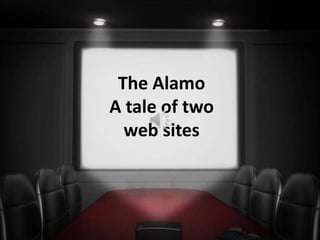 The Alamo
A tale of two
web sites
 