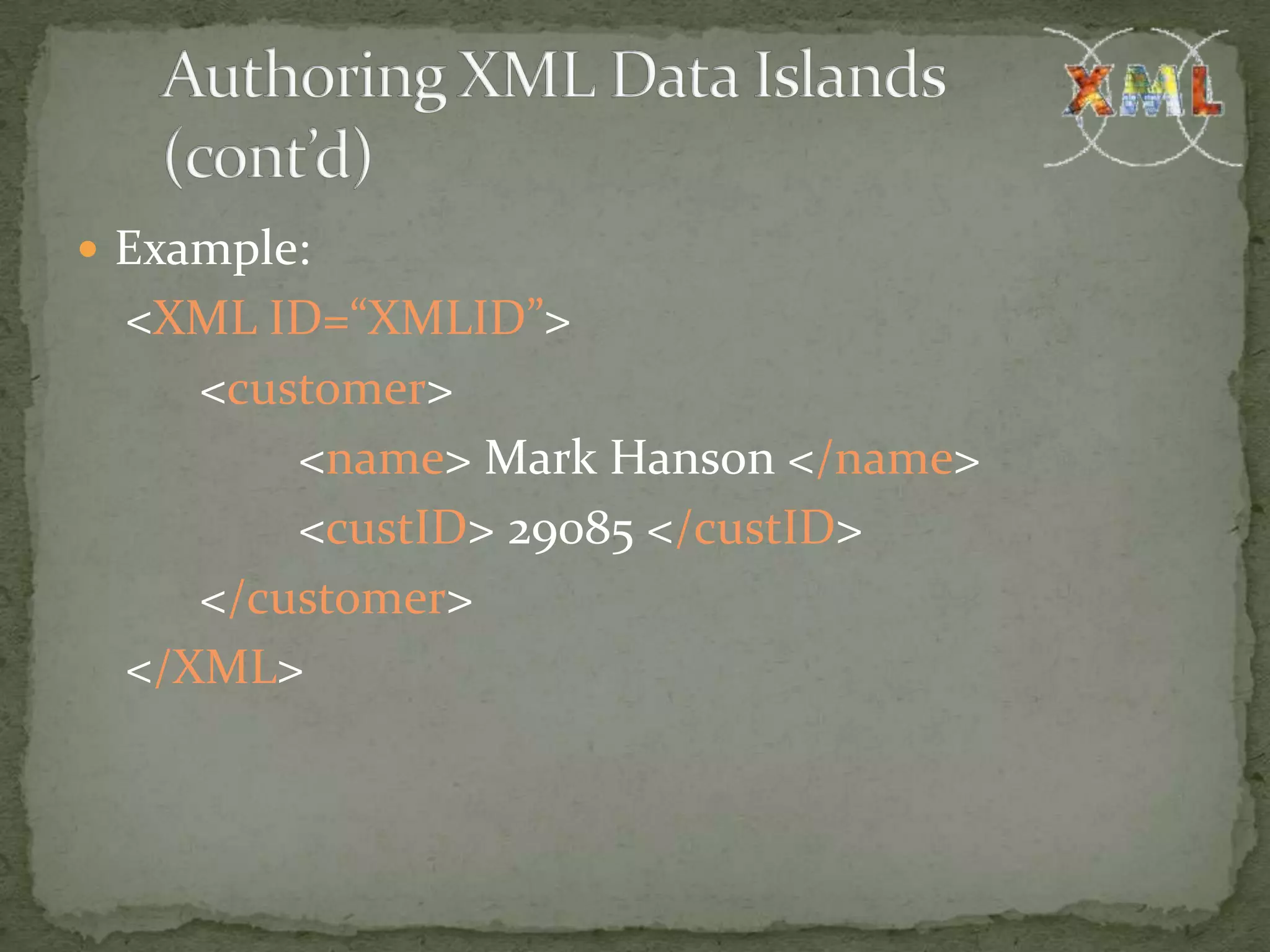  Example: <XML ID=“XMLID”> <customer> <name> Mark Hanson </name> <custID> 29085 </custID> </customer> </XML> 