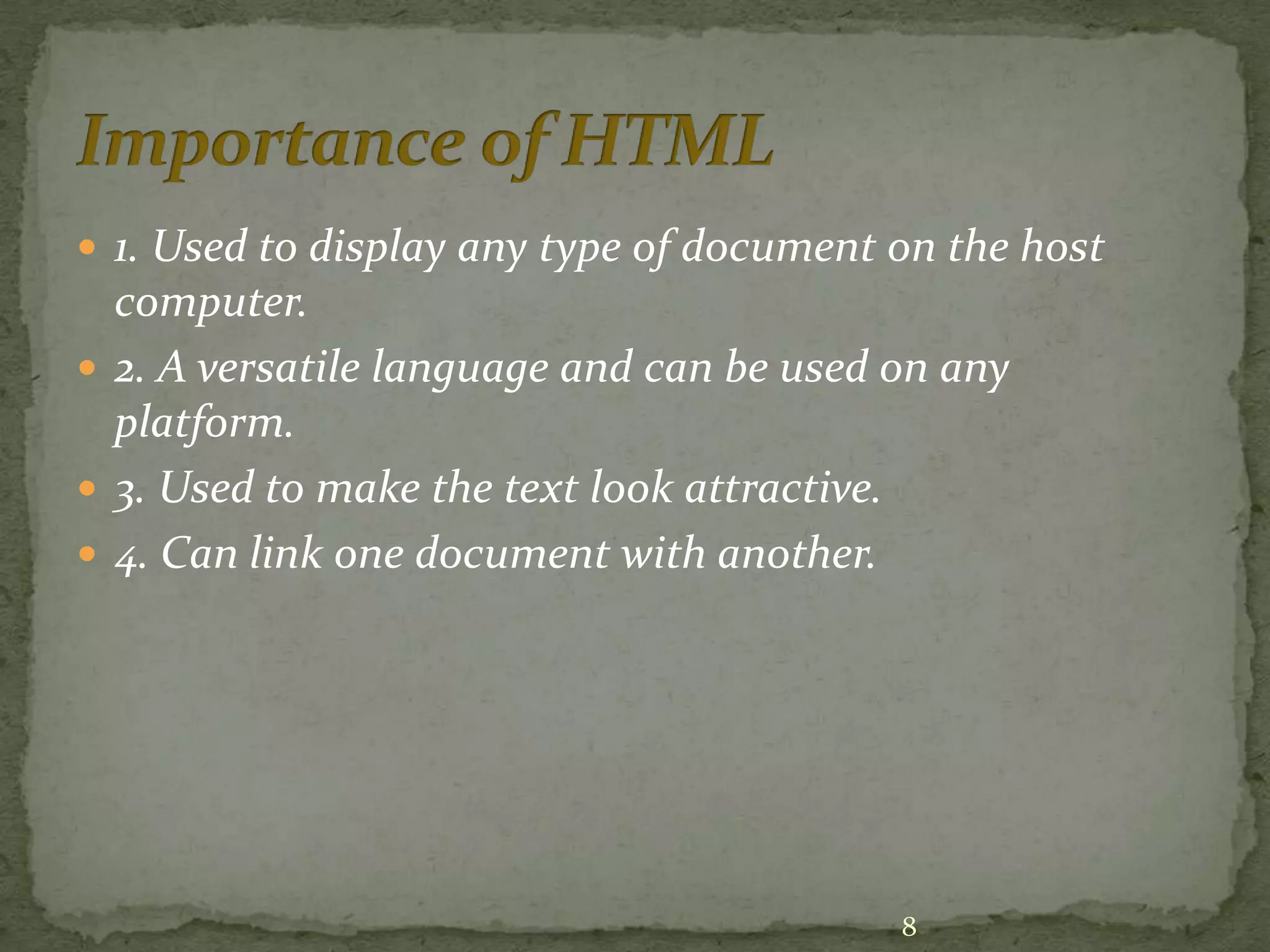  1. Used to display any type of document on the host computer.  2. A versatile language and can be used on any platform.  3. Used to make the text look attractive.  4. Can link one document with another. 8 