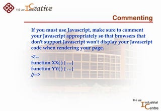 Commenting
If you must use Javascript, make sure to comment
your Javascript appropriately so that browsers that
don't supp...