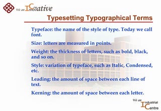 Typesetting Typographical Terms
Typeface: the name of the style of type. Today we call
font.
Size: letters are measured in...