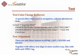 Text
Text Color Change Rollovers
A special effect often used in navigation, calls for attention to
links.
<a href =”page2g...