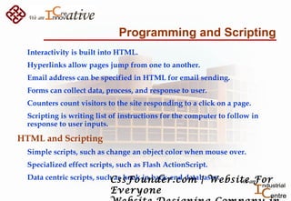 Programming and Scripting
Interactivity is built into HTML.
Hyperlinks allow pages jump from one to another.
Email address...