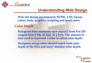 Understanding Web Design
Web site design encompasses HTML, CSS, layout,
colors, fonts, graphics, scripting and much more.
...