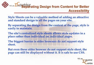 Separating Design from Content for Better
Accessibility
Style Sheets can be a valuable method of adding an attractive
and ...
