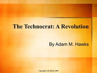 The Technocrat: A Revolution By Adam M. Hawks 