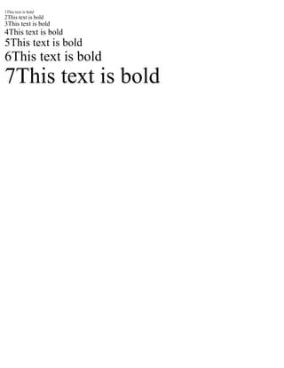 1This text is bold 
2This text is bold 
3This text is bold 
4This text is bold 
5This text is bold 
6This text is bold 
7This text is bold 
 