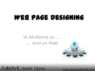 Web Page Designing

  Its All Above us ….
    …. And on Web
 