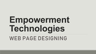 Empowerment
Technologies
WEB PAGE DESIGNING
 