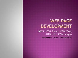 DAY1: HTML Basics, HTML Text,
      HTML List, HTML Images
   SPEAKERS: Caren R./Elizabeth P.
 