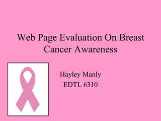 Web Page Evaluation On Breast Cancer Awareness Hayley Manly EDTL 6310 