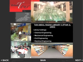 PTAR 3 TUN ABDUL RAZAK LIBRARY 3 (PTAR 3), (2003) Library holdings: Chemical Engineering Mechanical Engineering Civil Engineering  Electrical Engineering Introduction   PTAR 1    PTAR 2   PTAR 3 PTAR 4 FSPU LIBRARY PUNCAK PERDANA LIBRARY PETALING JAYA LIBRARY SELAYANG HOSPITAL LIBRARY SG BULOH HOSPITAL LIBRARY INTEC LIBRARY MAIN NEXT > < BACK 