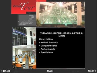 PTAR 4 Introduction   PTAR 1    PTAR 2   PTAR 3 PTAR 4 FSPU LIBRARY PUNCAK PERDANA LIBRARY PETALING JAYA LIBRARY SELAYANG HOSPITAL LIBRARY SG BULOH HOSPITAL LIBRARY INTEC LIBRARY MAIN NEXT > < BACK TUN ABDUL RAZAK LIBRARY 4 (PTAR 4), (2004) Library holding:  Medical, Pharmacy Computer Science Performing Arts  Sport Science  