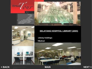 Selayang Hospital Library Introduction   PTAR 1    PTAR 2   PTAR 3 PTAR 4 FSPU LIBRARY PUNCAK PERDANA LIBRARY PETALING JAYA LIBRARY SELAYANG HOSPITAL LIBRARY SG BULOH HOSPITAL LIBRARY INTEC LIBRARY MAIN NEXT > < BACK SELAYANG HOSPITAL LIBRARY (2005) Library holdings: Medical 