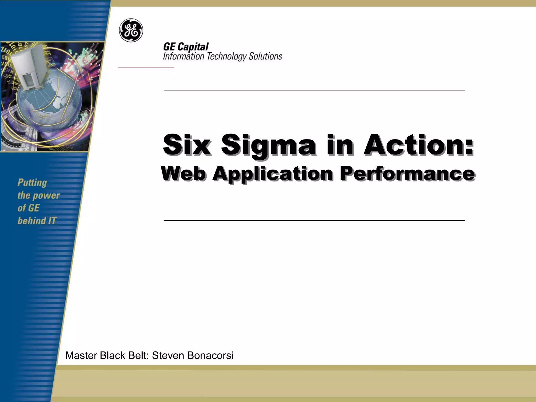 Six Sigma in Action:
                   Web Application Performance




Master Black Belt: Steven Bonacorsi
 