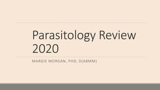 Parasitology Review
2020
MARGIE MORGAN, PHD, D(ABMM)
 