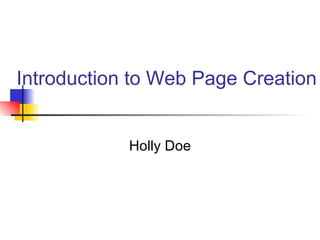 Introduction to Web Page Creation Holly Doe 