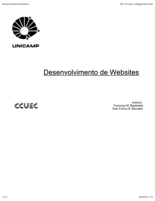 Desenvolvimento de Websites                            file:///C|/curso_webpages/index.html




                              Desenvolvimento de Websites



                                                                Autores:
                                                  Francisca M. Baptistella
                                                 Gian Franco B. Barcellini




1 of 1                                                                     06/09/00 11:34
 