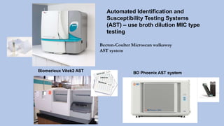 Becton-Coulter Microscan walkaway
AST system
BD Phoenix AST systemBiomerieux Vitek2 AST
Automated Identification and
Susce...