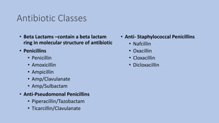 Antibiotic Classes
• Beta Lactams –contain a beta lactam
ring in molecular structure of antibiotic
• Penicillins
• Penicil...