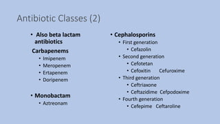 Antibiotic Classes (2)
• Also beta lactam
antibiotics
Carbapenems
• Imipenem
• Meropenem
• Ertapenem
• Doripenem
• Monobac...
