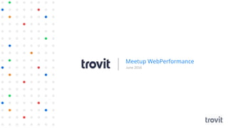 June 2016
Meetup WebPerformance
 