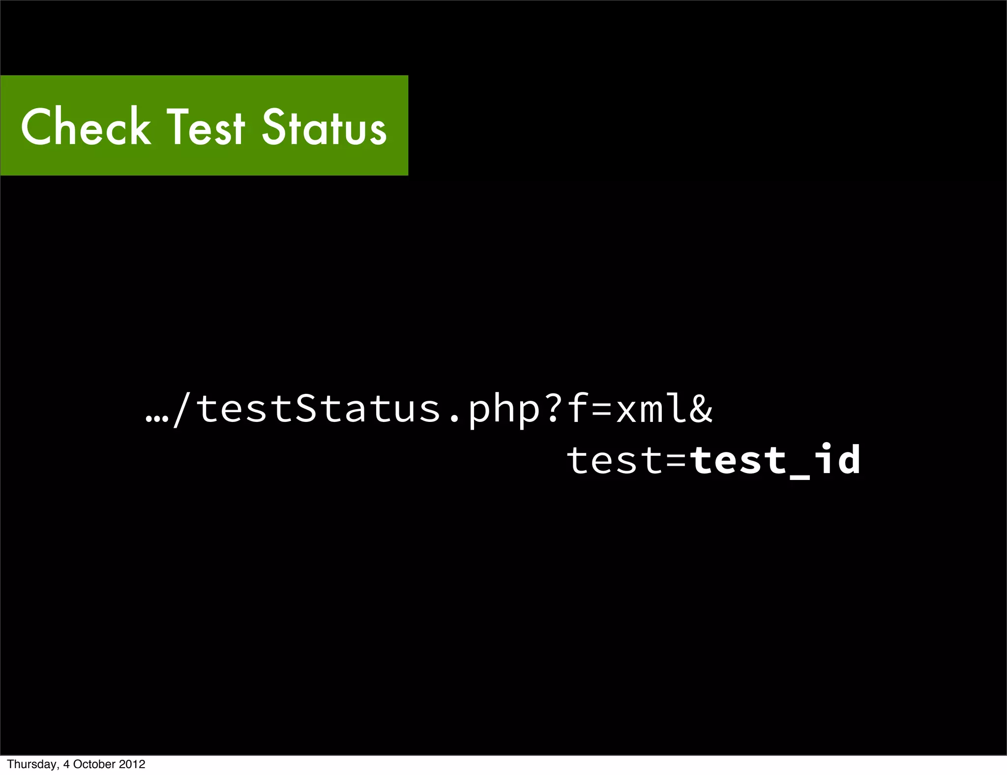 Check Test Status




                       …/testStatus.php?f=xml&
                                        test=test_id




Thursday, 4 October 2012
 