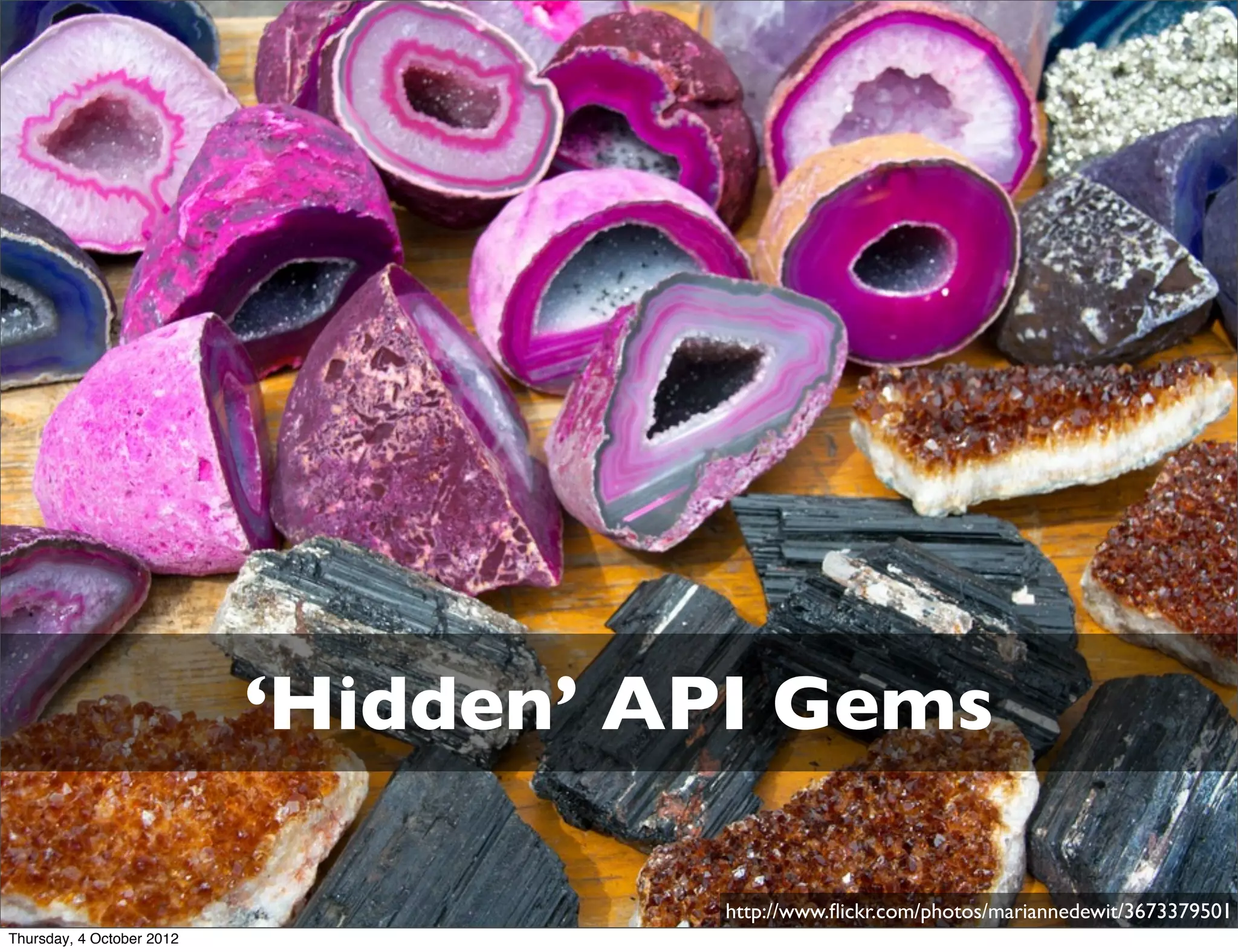 ‘Hidden’ API Gems

                                     http://www.ﬂickr.com/photos/mariannedewit/3673379501
Thursday, 4 October 2012
 