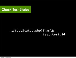 Check Test Status




                       …/testStatus.php?f=xml&
                                        test=test_id




Thursday, 4 October 2012
 