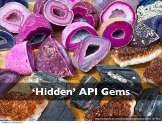‘Hidden’ API Gems

                                     http://www.ﬂickr.com/photos/mariannedewit/3673379501
Thursday, 4 O...