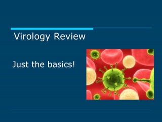 Virology Review
Just the basics!

 