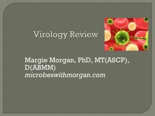 Margie Morgan, PhD, MT(ASCP),
D(ABMM)
microbeswithmorgan.com
 