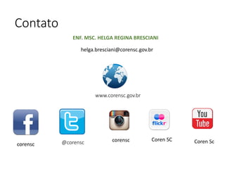 @corensc
www.corensc.gov.br
Contato
helga.bresciani@corensc.gov.br
ENF. MSC. HELGA REGINA BRESCIANI
corensc
corensc Coren SC Coren Sc
 