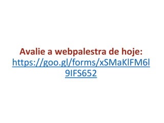 Avalie a webpalestra de hoje:
https://goo.gl/forms/xSMaKlFM6l
9IFS652
 