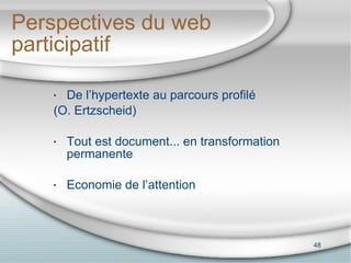 Perspectives du web participatif <ul><li>De l’hypertexte au parcours profilé </li></ul><ul><li>(O. Ertzscheid) ‏ </li></ul...