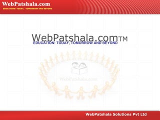WebPatshala.comTM
EDUCATION: TODAY, TOMORROW AND BEYOND

7/9/2008

WebPatshala.com

WebPatshala Solutions Pvt Ltd

 