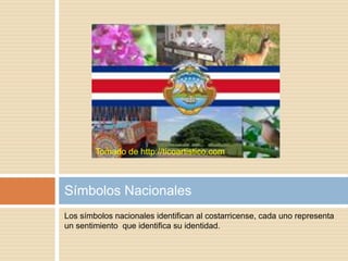 Tomado de http://ticoartistico.com

Símbolos Nacionales
Los símbolos nacionales identifican al costarricense, cada uno representa
un sentimiento que identifica su identidad.

 