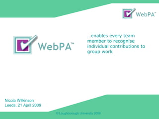 Nicola Wilkinson Leeds, 21 April 2009 … enables every team member to recognise individual contributions to group work 