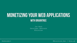 Joe Nash
Developer Advocate
Braintree
@Braintree_Dev / @jna_sh
Monetizing your web applications
with Braintree
#websummit
 