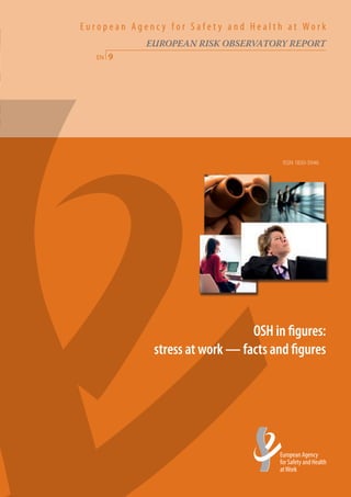 European Agency for Safety and Health at Work
            EUROPEAN RISK OBSERVATORY REPORT
  en   9




                                      ISSN 1830-5946




                                OSH in figures:
             stress at work — facts and figures
 