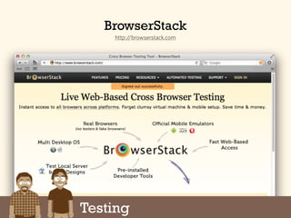 Testing
BrowserStack
http://browserstack.com
 