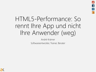 HTML5-Performance: So
rennt Ihre App und nicht
Ihre Anwender (weg)
André Krämer
Softwareentwickler, Trainer, Berater
 