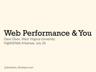 Web Performance &You
Dave Olsen, West Virginia University
HighEdWeb Arkansas, July 26
@dmolsen, dmolsen.com
 