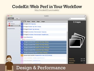 CodeKit
CodeKit:Web Perf in Your Workflow
http://incident57.com/codekit/
Design & Performance
 
