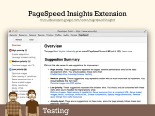 PageSpeed Insights Extension
https://developers.google.com/speed/pagespeed/insights
Testing
 