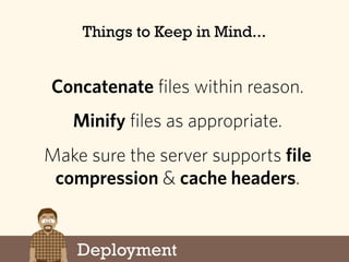 Concatenate files within reason.
Minify files as appropriate.
Make sure the server supports file
compression & cache heade...