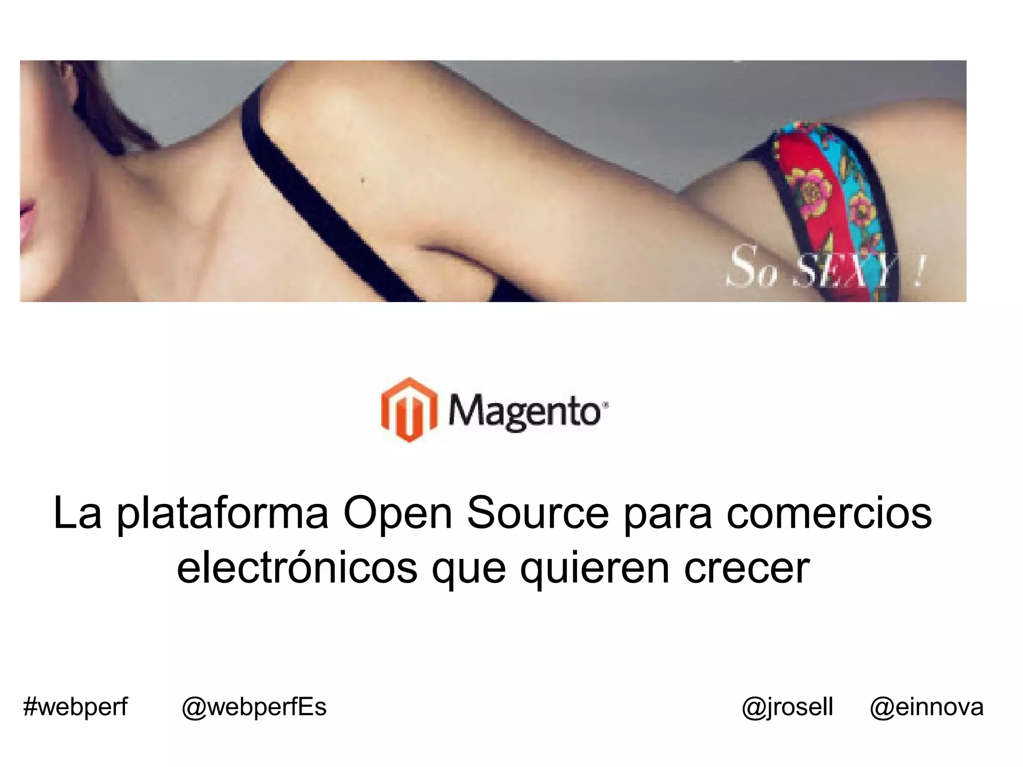 La plataforma Open Source para comercios
        electrónicos que quieren crecer

#webperf   @webperfEs            @jrosell   @einnova
 