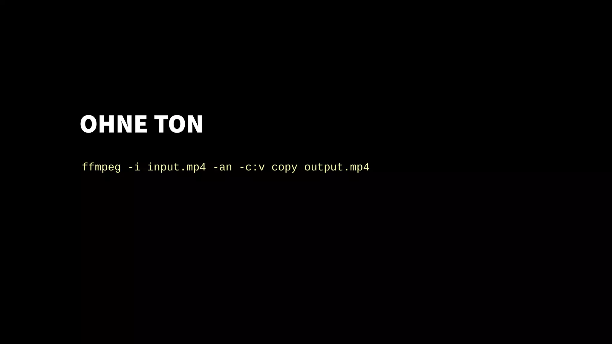 OHNE TON
ffmpeg -i input.mp4 -an -c:v copy output.mp4
 