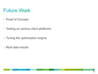 • Proof of Concept

• Testing on various client platforms
• Tuning the optimization engine
• Real data results

28

 